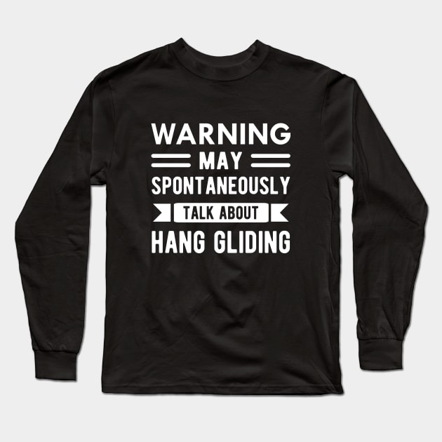 Hang Glider - Warning may spontaneously talk about hang gliding Long Sleeve T-Shirt by KC Happy Shop